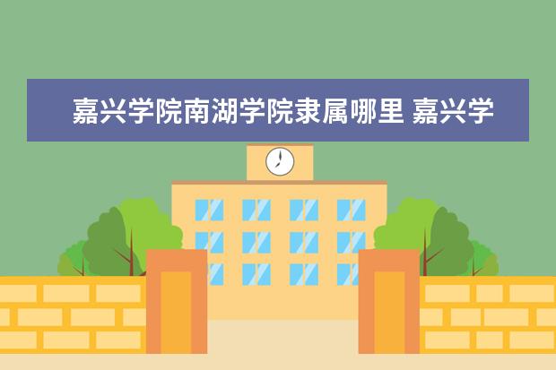 嘉兴学院是什么类型大学 嘉兴学院学校介绍