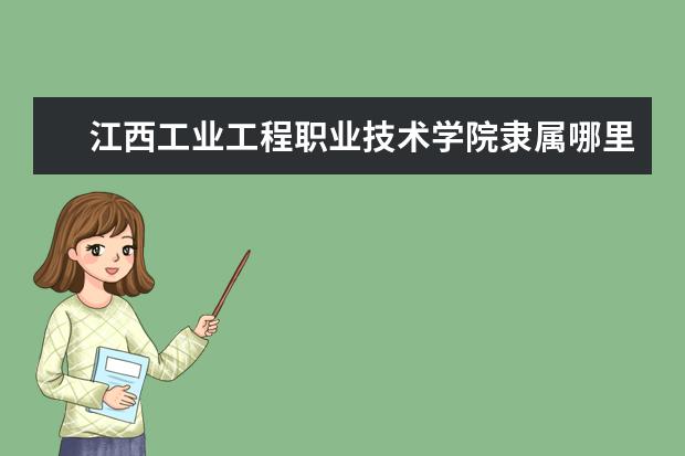江西工业工程职业技术学院是什么类型大学 江西工业工程职业技术学院学校介绍
