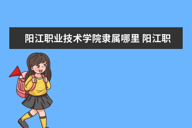 阳江职业技术学院录取规则如何 阳江职业技术学院就业状况介绍