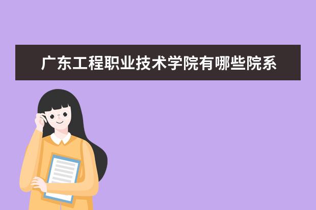 广东工程职业技术学院是什么类型大学 广东工程职业技术学院学校介绍