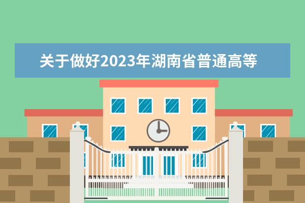 关于做好2023年湖南省普通高等学校对口招生工作的通知