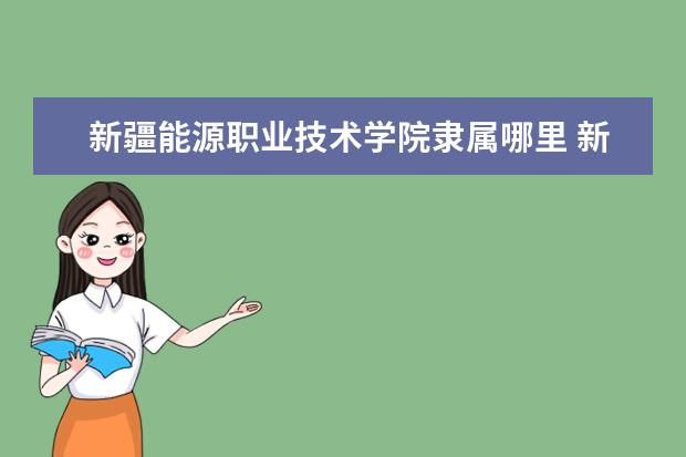 新疆能源职业技术学院录取规则如何 新疆能源职业技术学院就业状况介绍
