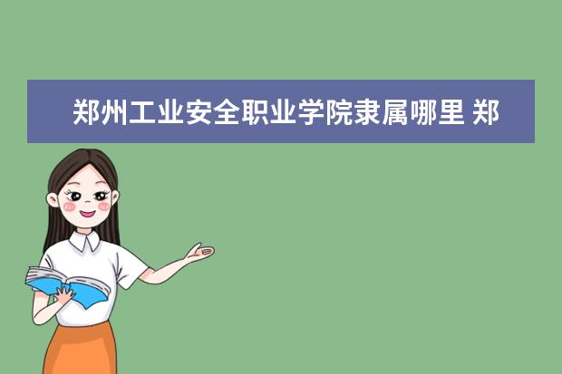 郑州工业安全职业学院录取规则如何 郑州工业安全职业学院就业状况介绍