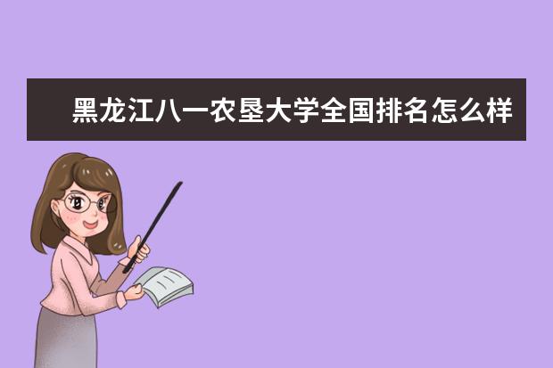 黑龙江八一农垦大学全国排名怎么样 黑龙江八一农垦大学历年录取分数线多少