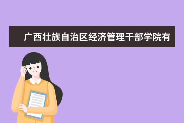 广西壮族自治区经济管理干部学院隶属哪里 广西壮族自治区经济管理干部学院归哪里管