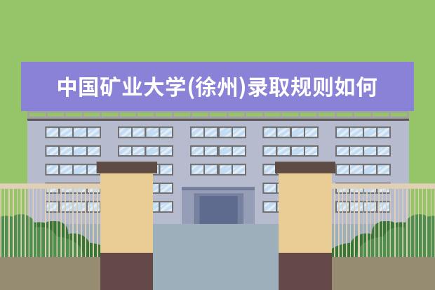 中国矿业大学(徐州)录取规则如何 中国矿业大学(徐州)就业状况介绍