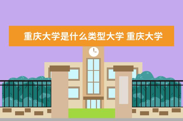 重庆大学是什么类型大学 重庆大学学校介绍