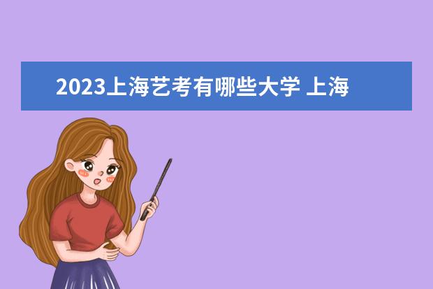 2023上海艺考有哪些大学 上海艺考学校录取分数线汇总