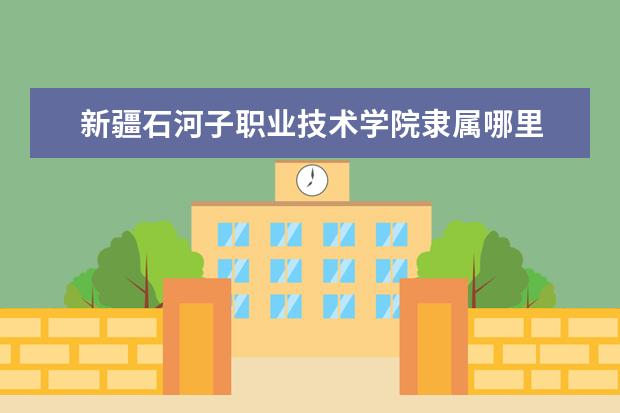 新疆石河子职业技术学院是什么类型大学 新疆石河子职业技术学院学校介绍