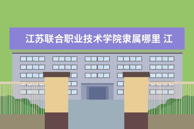 江苏联合职业技术学院录取规则如何 江苏联合职业技术学院就业状况介绍