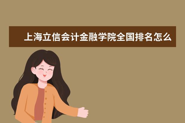 上海立信会计金融学院全国排名怎么样 上海立信会计金融学院历年录取分数线多少