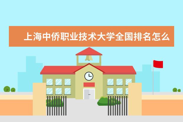 上海中侨职业技术大学全国排名怎么样 上海中侨职业技术大学历年录取分数线多少