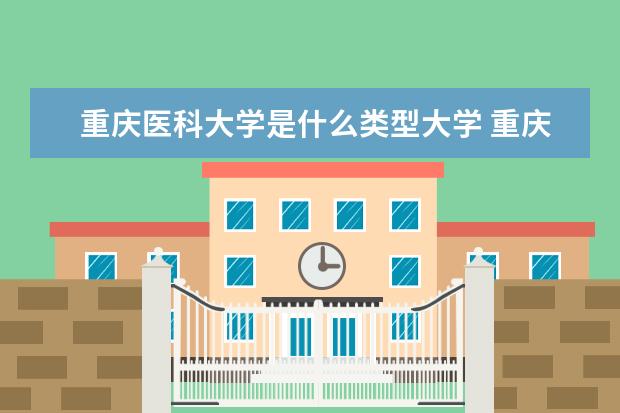重庆医科大学是什么类型大学 重庆医科大学学校介绍