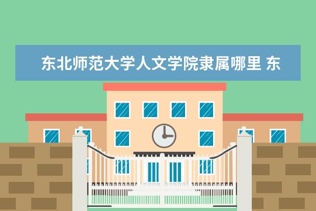 东北师范大学人文学院隶属哪里 东北师范大学人文学院归哪里管