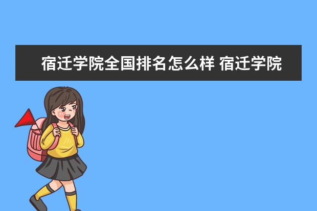 宿迁学院全国排名怎么样 宿迁学院历年录取分数线多少