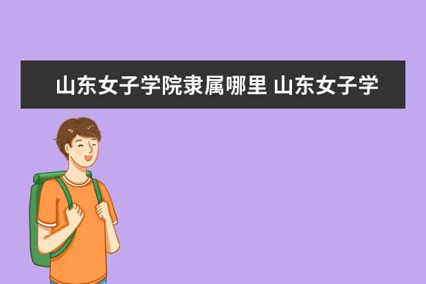 山东女子学院隶属哪里 山东女子学院归哪里管