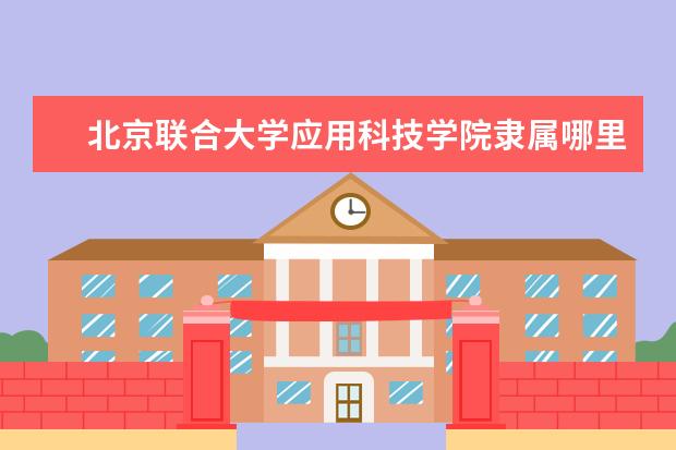 北京联合大学应用科技学院是什么类型大学 北京联合大学应用科技学院学校介绍