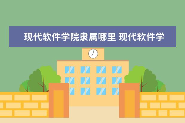 现代软件学院是什么类型大学 现代软件学院学校介绍