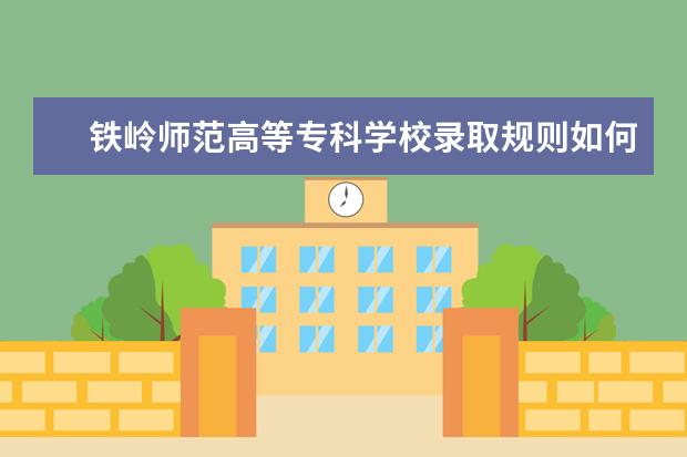 铁岭师范高等专科学校录取规则如何 铁岭师范高等专科学校就业状况介绍