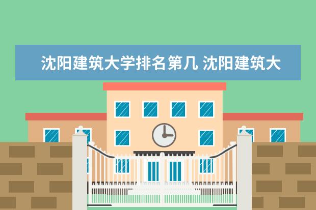 沈阳建筑大学排名第几 沈阳建筑大学是211还是985