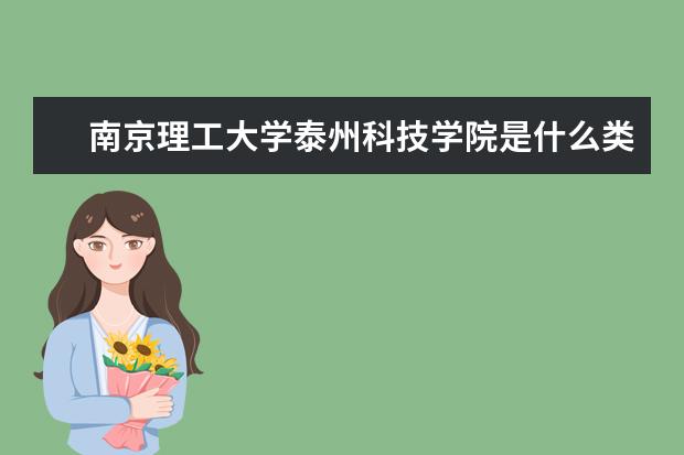 南京理工大学泰州科技学院是什么类型大学 南京理工大学泰州科技学院学校介绍