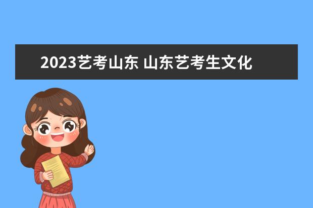 2023艺考山东 山东艺考生文化课分数线2022