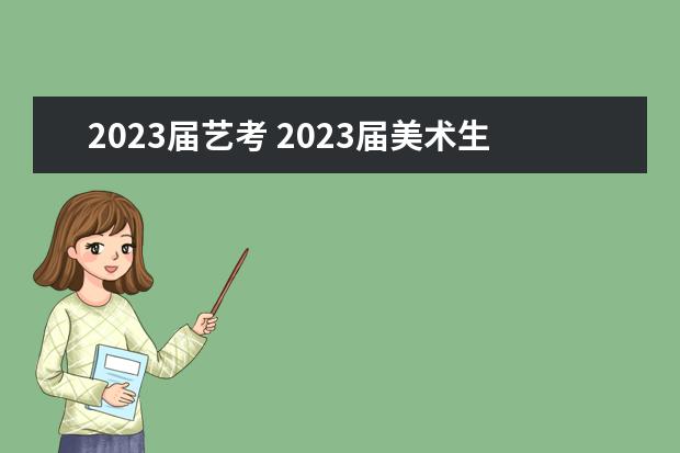 2023届艺考 2023届美术生什么时候艺考