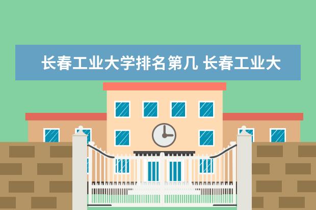 长春工业大学排名第几 长春工业大学是211还是985