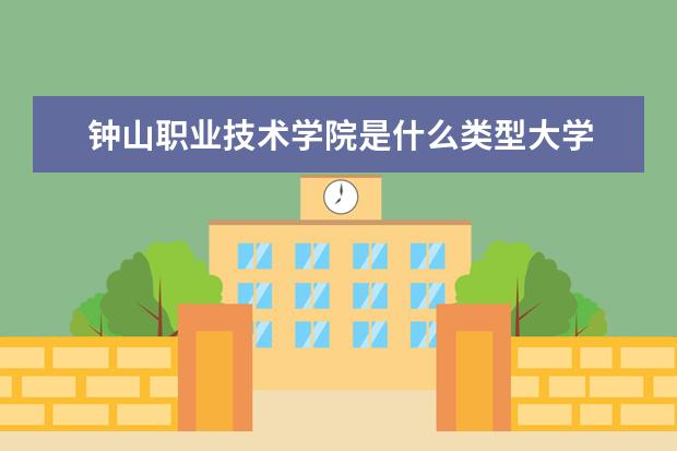 钟山职业技术学院是什么类型大学 钟山职业技术学院学校介绍