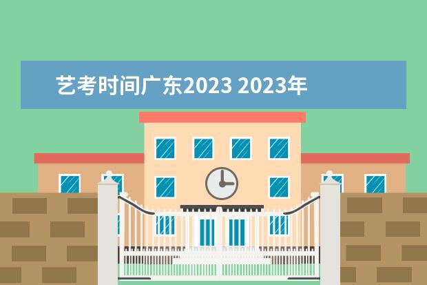 艺考时间广东2023 2023年艺考生是几月份考试