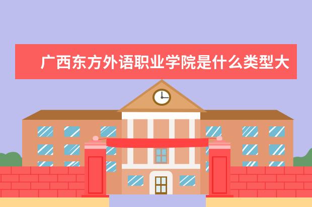 广西东方外语职业学院是什么类型大学 广西东方外语职业学院学校介绍