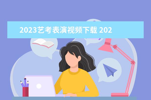 2023艺考表演视频下载 2023年艺考报名时间