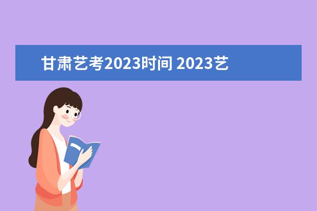 甘肃艺考2023时间 2023艺考日期是几月几号