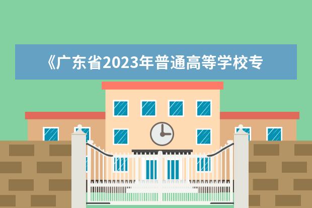 《广东省2023年普通高等学校专升本招生专业目录及考试要求》开始征订