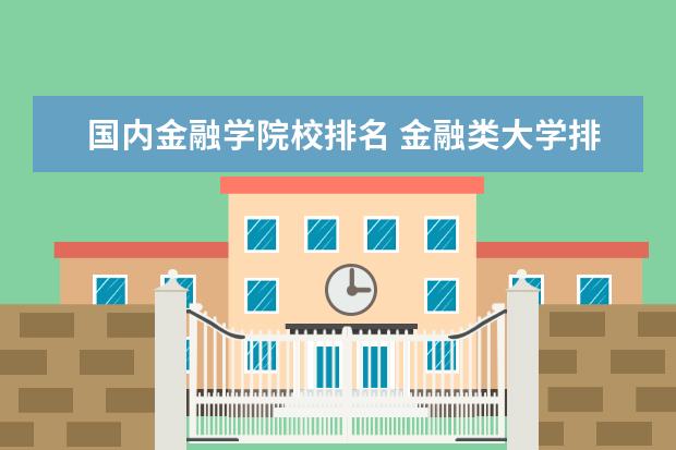 国内金融学院校排名 金融类大学排名