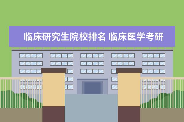 临床研究生院校排名 临床医学考研院校排行榜