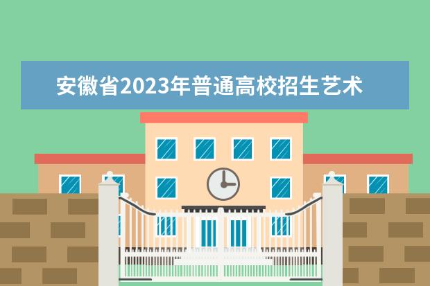 安徽省2023年普通高校招生艺术专业（模块一、模块八）考试时间确定