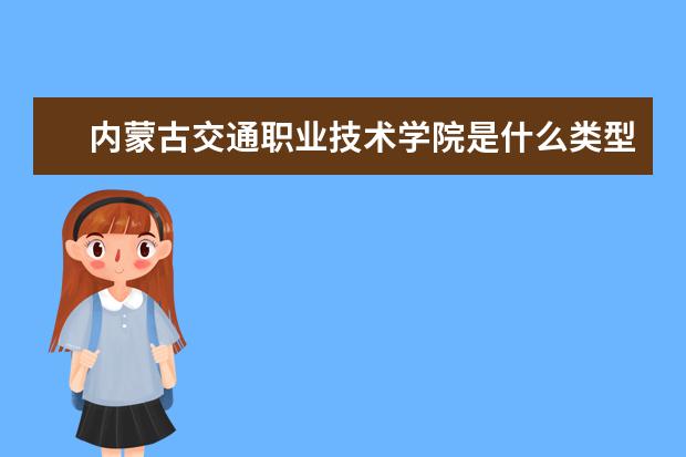 内蒙古交通职业技术学院是什么类型大学 内蒙古交通职业技术学院学校介绍