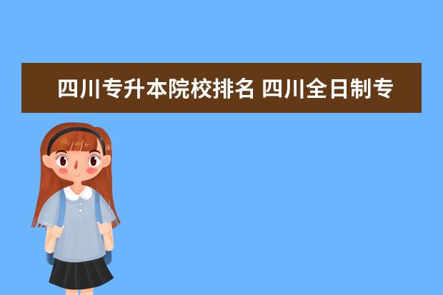 四川专升本院校排名 四川全日制专升本的学校有哪些?