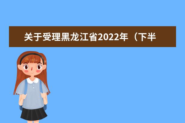 关于受理黑龙江省2022年（下半年）中小学教师资格面试考生退费的公告