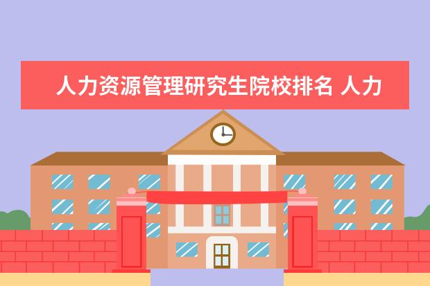 人力资源管理研究生院校排名 人力资源管理专业研究生排名