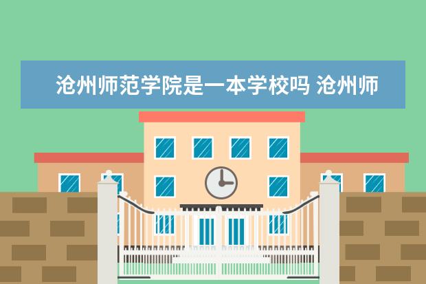 沧州师范学院是一本学校吗 沧州师范学院有什么专业