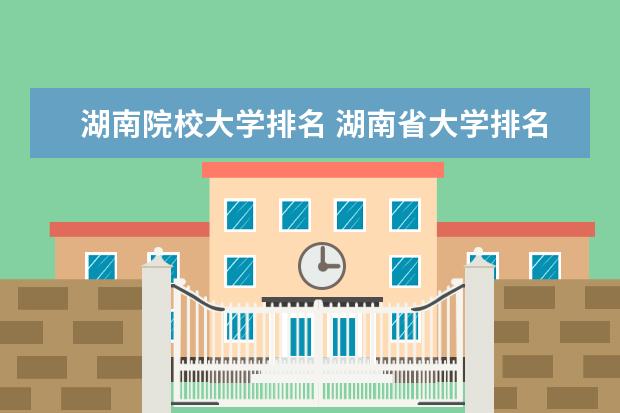 湖南院校大学排名 湖南省大学排名一览表2022