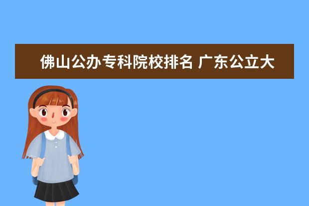 佛山公办专科院校排名 广东公立大专学校有哪些学校