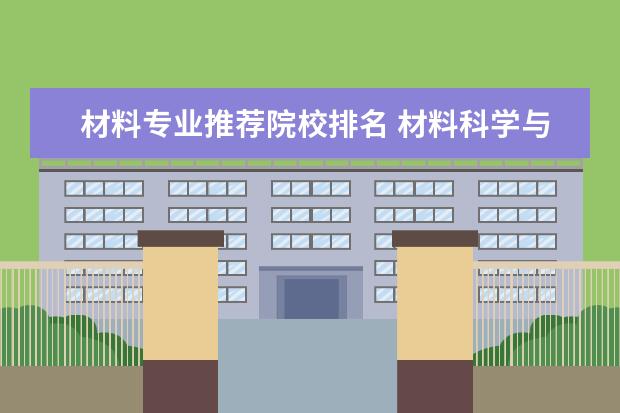 材料专业推荐院校排名 材料科学与工程专业大学排名?