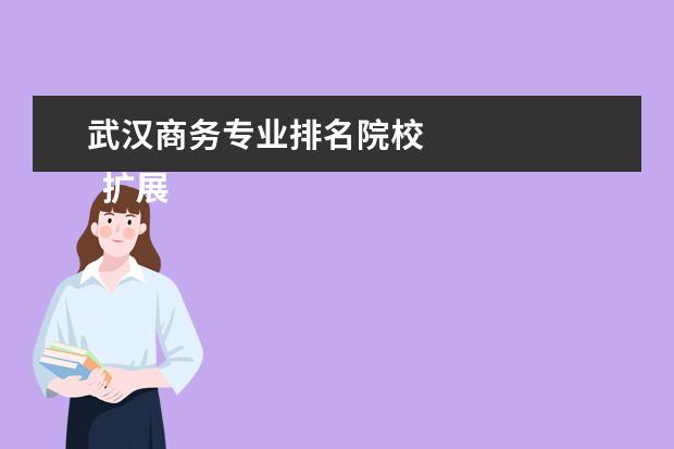 武汉商务专业排名院校 
  扩展资料：