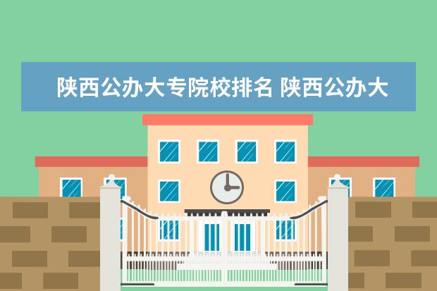 陕西公办大专院校排名 陕西公办大专院校排名