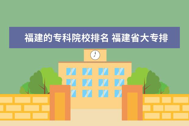 福建的专科院校排名 福建省大专排名