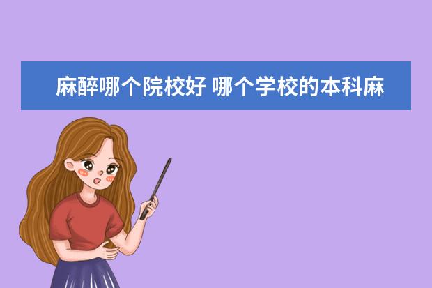 麻醉哪个院校好 哪个学校的本科麻醉学专业最好?