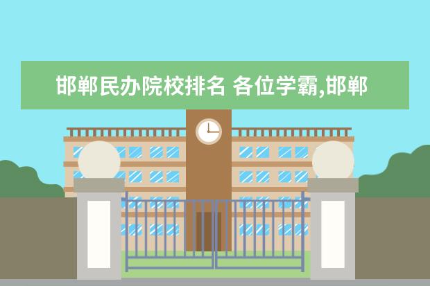 邯郸民办院校排名 各位学霸,邯郸市私立高中,总共几所?希望专业人士回...